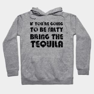 If You're Going To Be Salty Bring The Tequila Hoodie